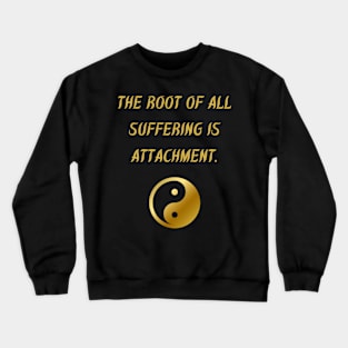 The Root Of All Suffering Is Attachment. Crewneck Sweatshirt